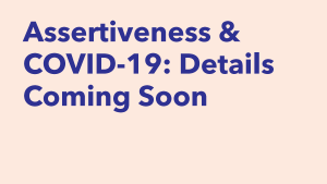 assertiveness and covid-19 coming soon